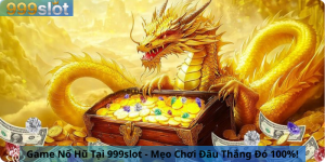 Game Nổ Hũ Tại 999slot - Mẹo Chơi Đâu Thắng Đó 100%