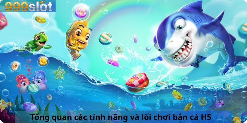 Tổng quan các tính năng và lối chơi bắn cá H5