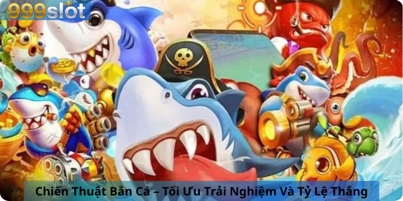 Chiến Thuật Bắn Cá – Tối Ưu Trải Nghiệm Và Tỷ Lệ Thắng