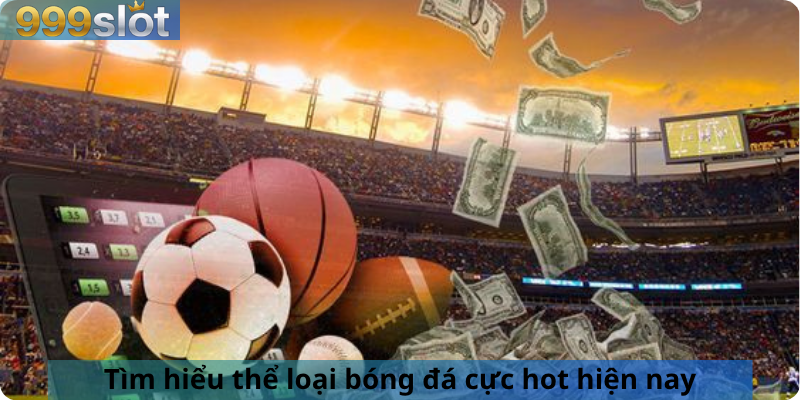 Tìm hiểu thể loại bóng đá cực hot hiện nay