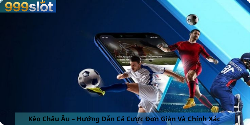 Kèo Châu Âu – Hướng Dẫn Cá Cược Đơn Giản Và Chính Xác
