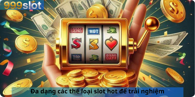 Đa dạng các thể loại slot hot để trải nghiệm