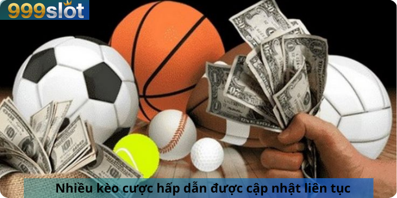 Nhiều kèo cược hấp dẫn được cập nhật liên tục