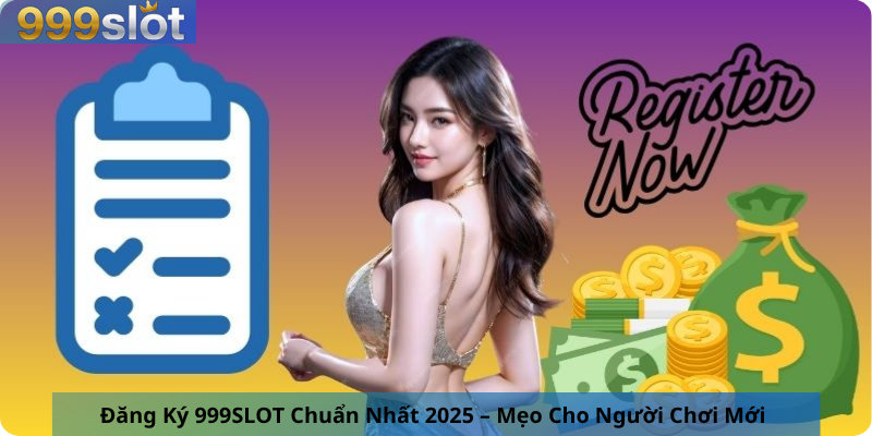 Đăng Ký 999SLOT Chuẩn Nhất 2025 – Mẹo Cho Người Chơi Mới