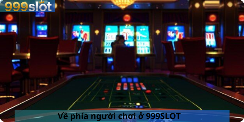 Về phía người chơi ở 999SLOT