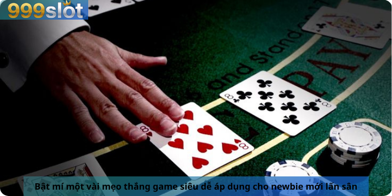 Bật mí một vài mẹo thắng game siêu dễ áp dụng cho newbie mới lấn sân